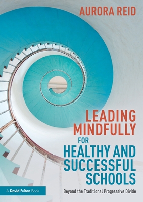 Leading Mindfully for Healthy and Successful Schools: Beyond the Traditional Progressive Divide - Aurora Reid