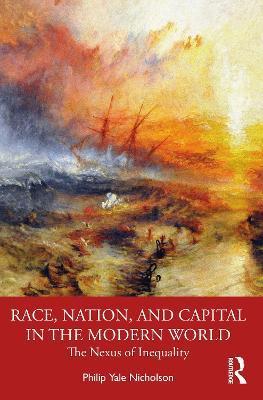 Race, Nation, and Capital in the Modern World: The Nexus of Inequality - Philip Y. Nicholson