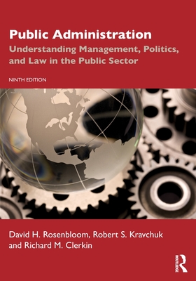 Public Administration: Understanding Management, Politics, and Law in the Public Sector - David H. Rosenbloom