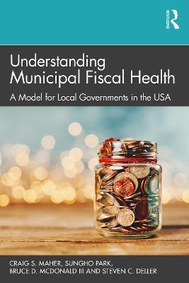Understanding Municipal Fiscal Health: A Model for Local Governments in the USA - Craig S. Maher