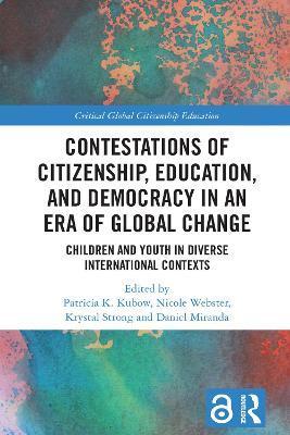 Contestations of Citizenship, Education, and Democracy in an Era of Global Change: Children and Youth in Diverse International Contexts - Patricia K. Kubow