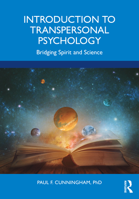 Introduction to Transpersonal Psychology: Bridging Spirit and Science - Paul F. Cunningham