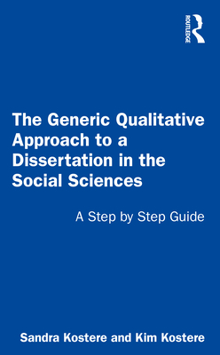 The Generic Qualitative Approach to a Dissertation in the Social Sciences: A Step by Step Guide - Sandra Kostere