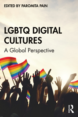 LGBTQ Digital Cultures: A Global Perspective - Paromita Pain