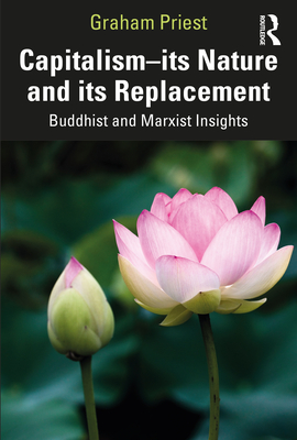 Capitalism--Its Nature and Its Replacement: Buddhist and Marxist Insights - Graham Priest