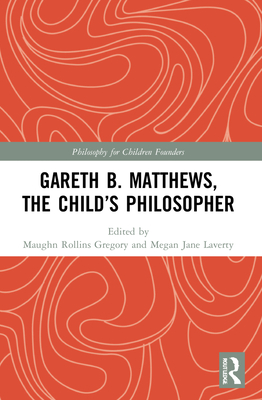 Gareth B. Matthews, the Child's Philosopher - Maughn Rollins Gregory