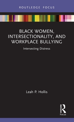 Black Women, Intersectionality, and Workplace Bullying: Intersecting Distress - Leah P. Hollis