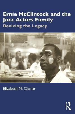 Ernie McClintock and the Jazz Actors Family: Reviving the Legacy - Elizabeth M. Cizmar