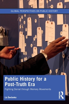 Public History for a Post-Truth Era: Fighting Denial Through Memory Movements - Liz Sevcenko