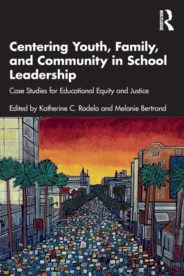 Centering Youth, Family, and Community in School Leadership: Case Studies for Educational Equity and Justice - Katherine C. Rodela