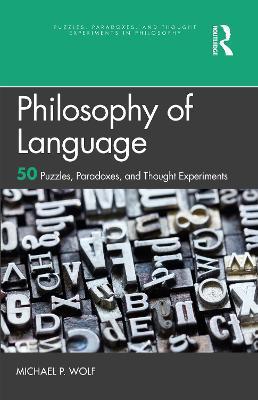 Philosophy of Language: 50 Puzzles, Paradoxes, and Thought Experiments - Michael P. Wolf