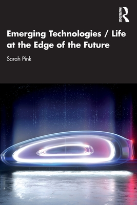 Emerging Technologies / Life at the Edge of the Future - Sarah Pink