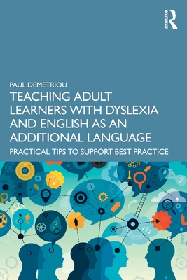 Teaching Adult Learners with Dyslexia and English as an Additional Language: Practical Tips to Support Best Practice - Paul Demetriou