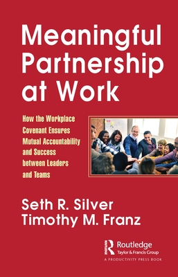 Meaningful Partnership at Work: How the Workplace Covenant Ensures Mutual Accountability and Success Between Leaders and Teams - Seth Silver