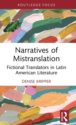 Narratives of Mistranslation: Fictional Translators in Latin American Literature - Denise Kripper
