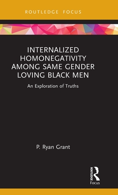 Internalized Homonegativity Among Same Gender Loving Black Men: An Exploration of Truths - P. Ryan Grant