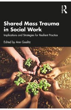 Coperta cărții 'Shared Mass Trauma in Social Work: Implications and Strategies for Resilient Practice - Ann Goelitz'