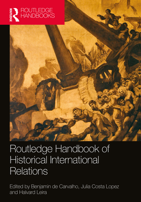 Routledge Handbook of Historical International Relations - Benjamin De Carvalho