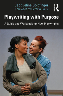 Playwriting with Purpose: A Guide and Workbook for New Playwrights - Jacqueline Goldfinger