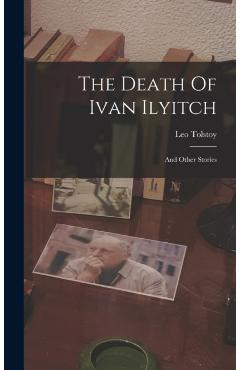 The Death Of Ivan Ilyitch: And Other Stories - Leo Tolstoy (graf)