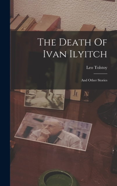 The Death Of Ivan Ilyitch: And Other Stories - Leo Tolstoy (graf)