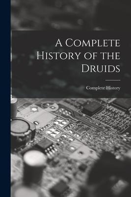 A Complete History of the Druids - Complete History