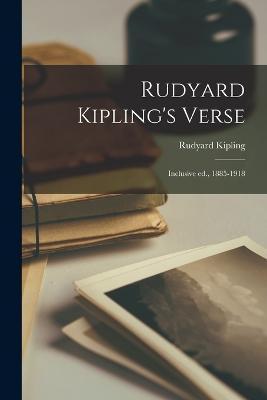 Rudyard Kipling's Verse: Inclusive ed., 1885-1918 - Rudyard Kipling