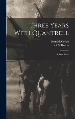 Three Years With Quantrell; a True Story - John Mccorkle