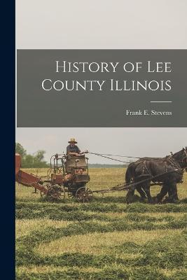 History of Lee County Illinois - Frank E. Stevens