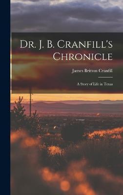 Dr. J. B. Cranfill's Chronicle: A Story of Life in Texas - James Britton Cranfill