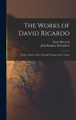 The Works of David Ricardo: With a Notice of the Life and Writings of the Author - John Ramsay Mcculloch
