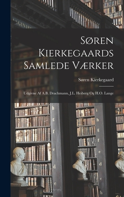 Søren Kierkegaards Samlede Værker; Udgivne Af A.B. Drachmann, J.L. Heiberg Og H.O. Lange - Søren Kierkegaard