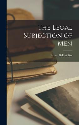 The Legal Subjection of Men - Ernest Belfort Bax