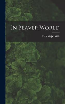 In Beaver World - Enos Abijah Mills