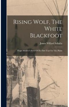 Coperta cărții 'Rising Wolf, The White Blackfoot: Hugh Monroe's Story Of His First Year On The Plains - James Willard Schultz'