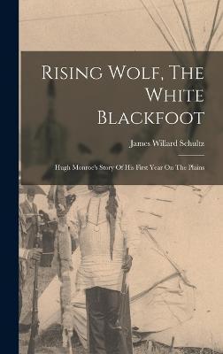 Coperta cărții 'Rising Wolf, The White Blackfoot: Hugh Monroe's Story Of His First Year On The Plains - James Willard Schultz'