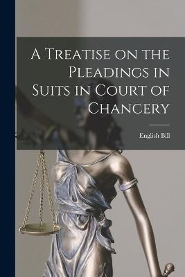 A Treatise on the Pleadings in Suits in Court of Chancery - English Bill