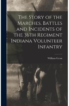 Coperta cărții 'The Story of the Marches, Battles and Incidents of the 36th Regiment Indiana Volunteer Infantry - William Grose'