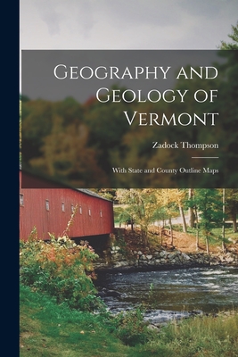 Geography and Geology of Vermont: With State and County Outline Maps - Zadock Thompson