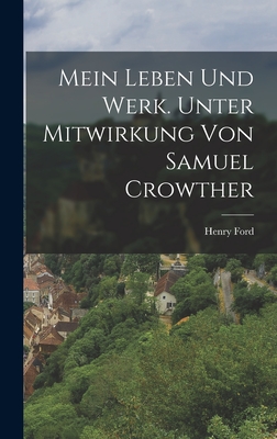 Mein Leben und Werk. Unter Mitwirkung von Samuel Crowther - Henry Ford