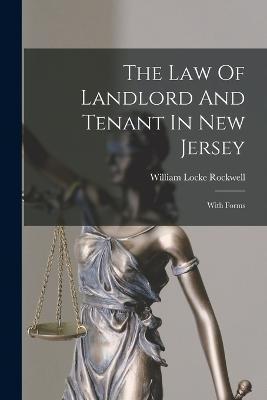 The Law Of Landlord And Tenant In New Jersey: With Forms - William Locke Rockwell