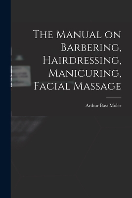 The Manual on Barbering, Hairdressing, Manicuring, Facial Massage - Arthur Bass 1866- [from Old C. Moler