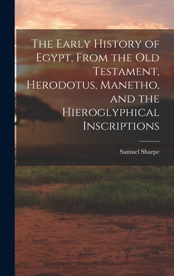 The Early History of Egypt, From the Old Testament, Herodotus, Manetho, and the Hieroglyphical Inscriptions - Samuel Sharpe