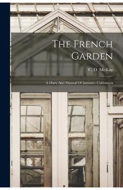 Coperta cărții 'The French Garden: A Diary And Manual Of Intensive Cultivation - C. D. Mckay'