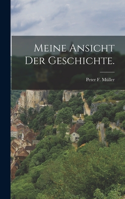 Meine Ansicht der Geschichte. - Peter F. Müller