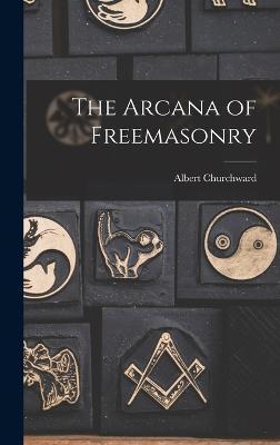 The Arcana of Freemasonry - Albert Churchward