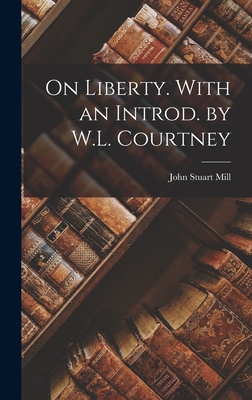On Liberty. With an Introd. by W.L. Courtney - John Stuart Mill