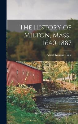 The History of Milton, Mass., 1640-1887 - Albert Kendall Teele