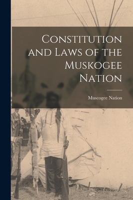 Constitution and Laws of the Muskogee Nation - Muscogee (creek) Nation