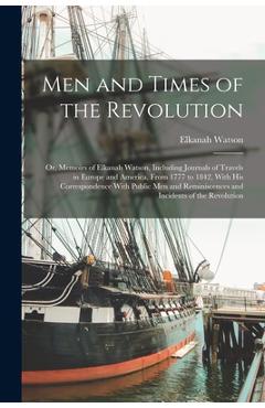 Coperta cărții 'Men and Times of the Revolution; or, Memoirs of Elkanah Watson, Including Journals of Travels in Europe and America,'